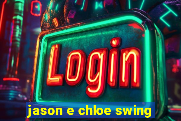 jason e chloe swing